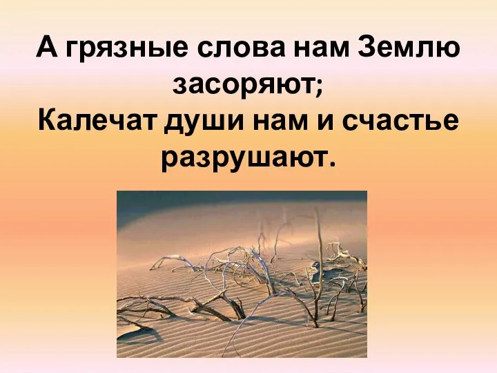 А грязные слова нам Землю засоряют; Калечат души нам и счастье разрушают.