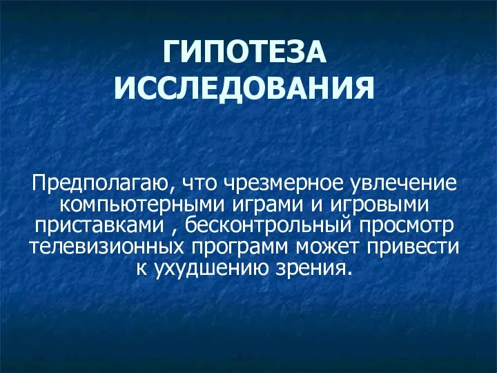 ГИПОТЕЗА ИССЛЕДОВАНИЯ Предполагаю, что чрезмерное увлечение компьютерными играми и игровыми приставками