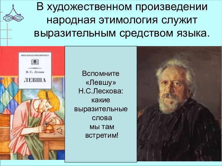 В художественном произведении народная этимология служит выразительным средством языка. Вспомните «Левшу»