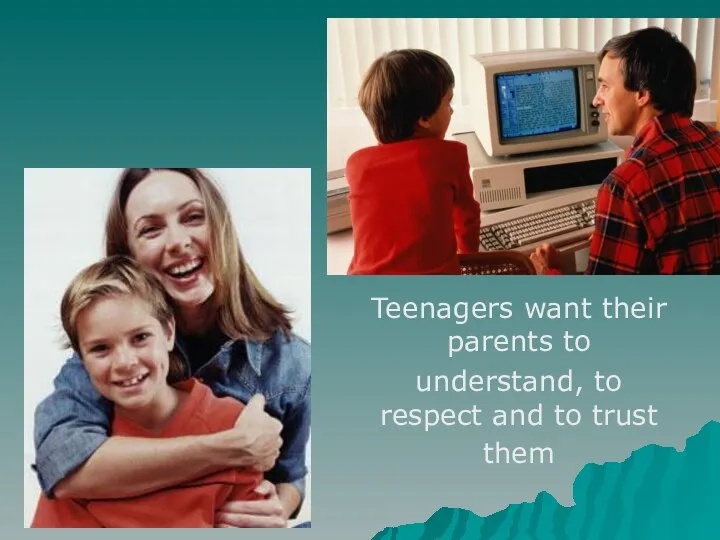 Teenagers want their parents to understand, to respect and to trust them