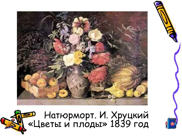 Натюрморт. И. Хруцкий «Цветы и плоды» 1839 год