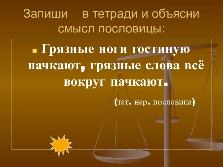 Запиши в тетради и объясни смысл пословицы: Грязные ноги гостиную пачкают,