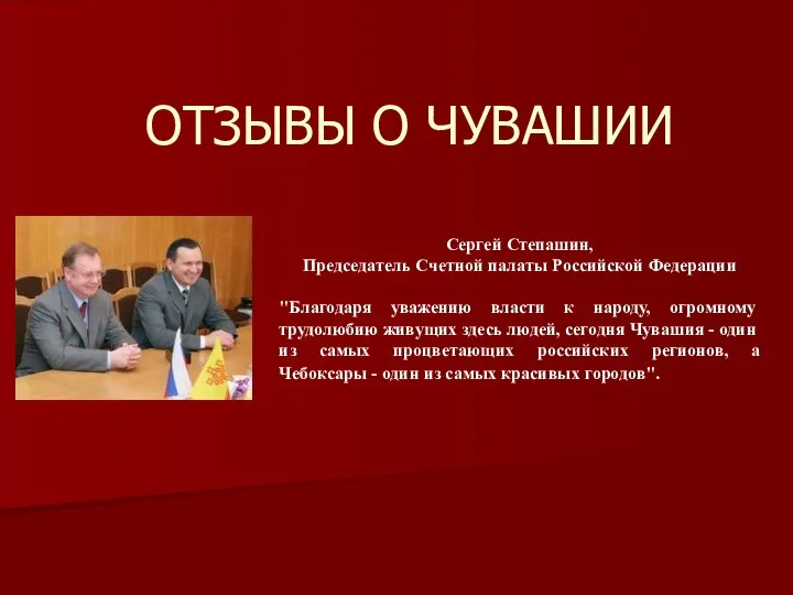 ОТЗЫВЫ О ЧУВАШИИ Сергей Степашин, Председатель Счетной палаты Российской Федерации "Благодаря