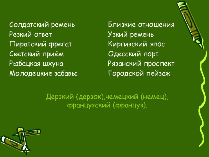 Дерзкий (дерзок),немецкий (немец),французский (француз). Солдатский ремень Резкий ответ Пиратский фрегат Светский