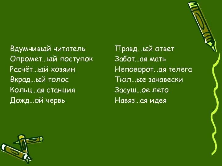 Вдумчивый читатель Опромет…ый поступок Расчёт…ый хозяин Вкрад…ый голос Кольц…ая станция Дожд…ой