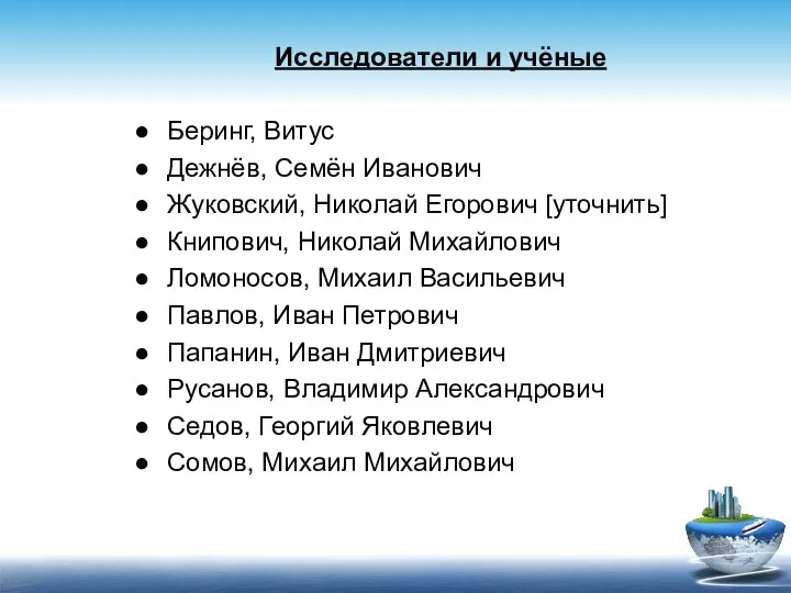 Исследователи и учёные Беринг, Витус Дежнёв, Семён Иванович Жуковский, Николай Егорович