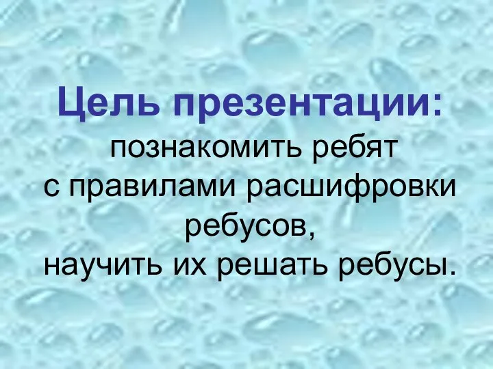 Цель презентации: познакомить ребят с правилами расшифровки ребусов, научить их решать ребусы.