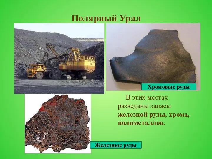 Полярный Урал В этих местах разведаны запасы железной руды, хрома, полиметаллов. Хромовые руды Железные руды