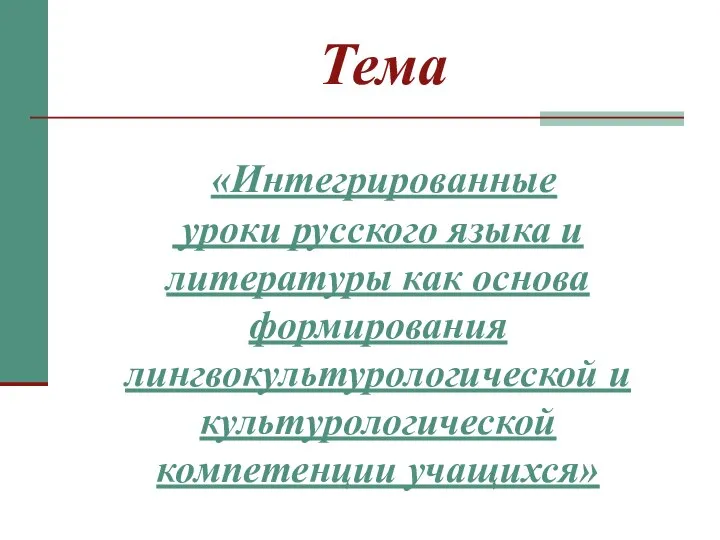 Тема «Интегрированные уроки русского языка и литературы как основа формирования лингвокультурологической и культурологической компетенции учащихся»