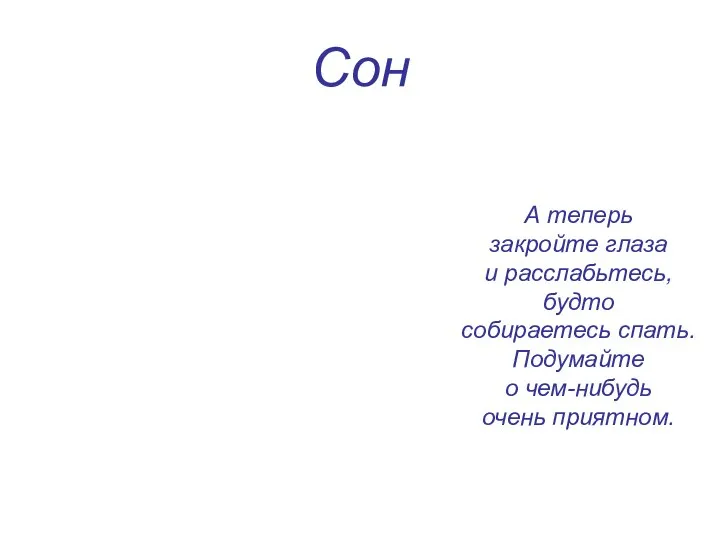 Сон А теперь закройте глаза и расслабьтесь, будто собираетесь спать. Подумайте о чем-нибудь очень приятном.