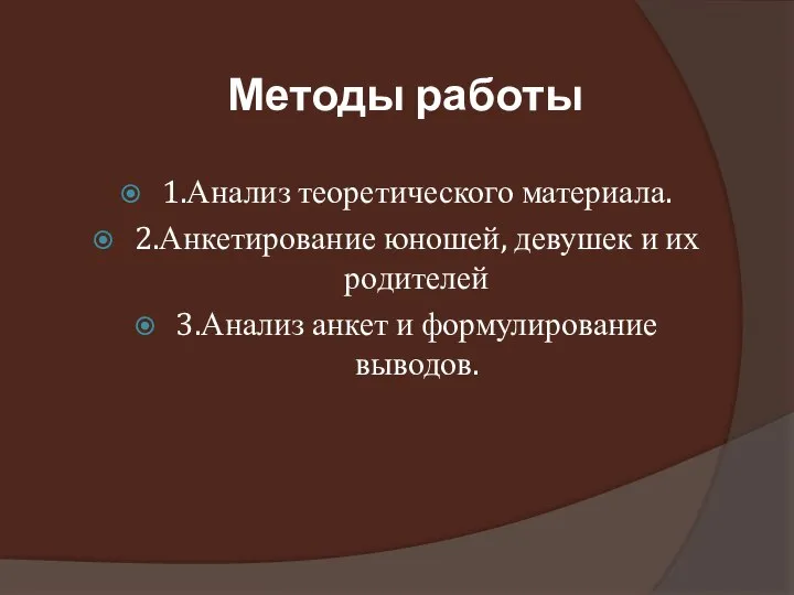 Методы работы 1.Анализ теоретического материала. 2.Анкетирование юношей, девушек и их родителей 3.Анализ анкет и формулирование выводов.