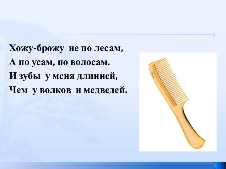 Хожу-брожу не по лесам, А по усам, по волосам. И зубы