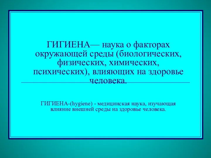 ГИГИЕНА— наука о факторах окружающей среды (биологических, физических, химических, психических), влияющих