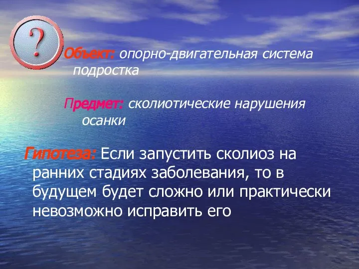 Объект: опорно-двигательная система подростка Предмет: сколиотические нарушения осанки Гипотеза: Если запустить