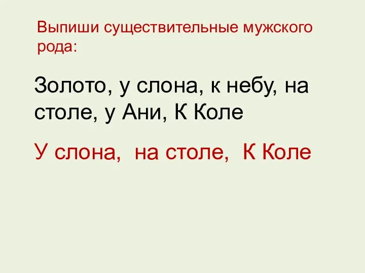 Выпиши существительные мужского рода: Золото, у слона, к небу, на столе,