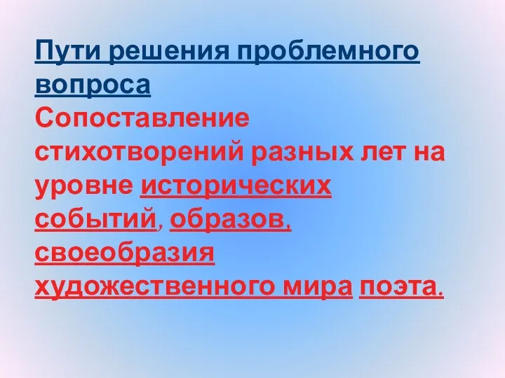 Пути решения проблемного вопроса Сопоставление стихотворений разных лет на уровне исторических