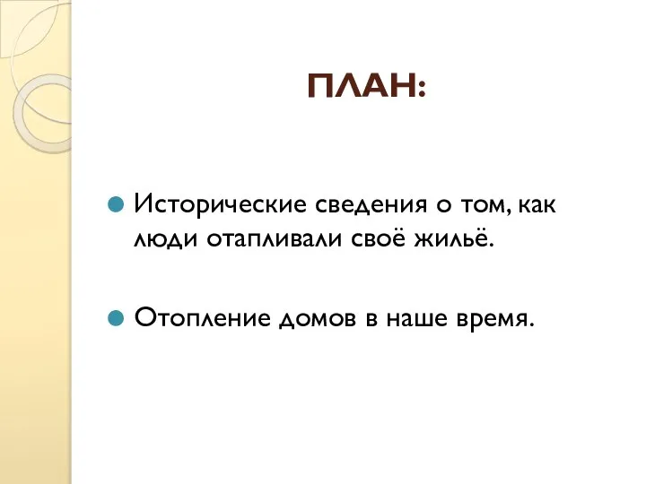 ПЛАН: Исторические сведения о том, как люди отапливали своё жильё. Отопление домов в наше время.