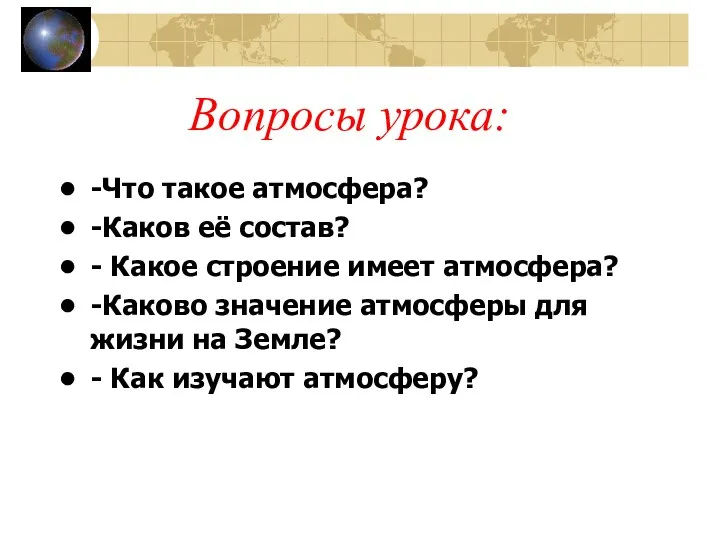 Вопросы урока: -Что такое атмосфера? -Каков её состав? - Какое строение