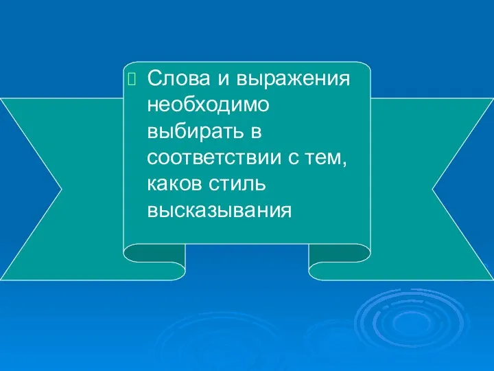 Слова и выражения необходимо выбирать в соответствии с тем, каков стиль высказывания