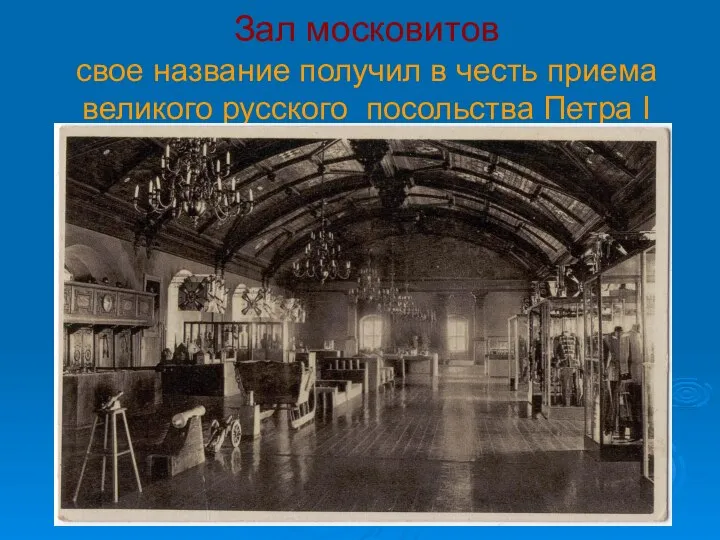 Зал московитов свое название получил в честь приема великого русского посольства Петра I