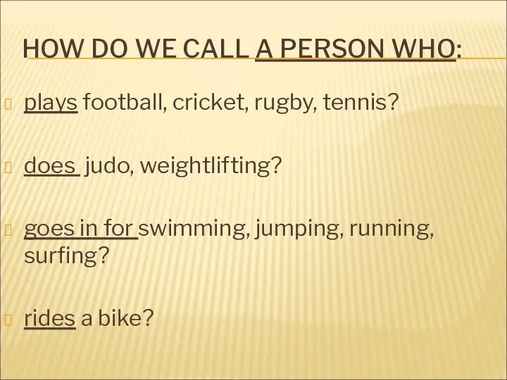 HOW DO WE CALL A PERSON WHO: plays football, cricket, rugby,