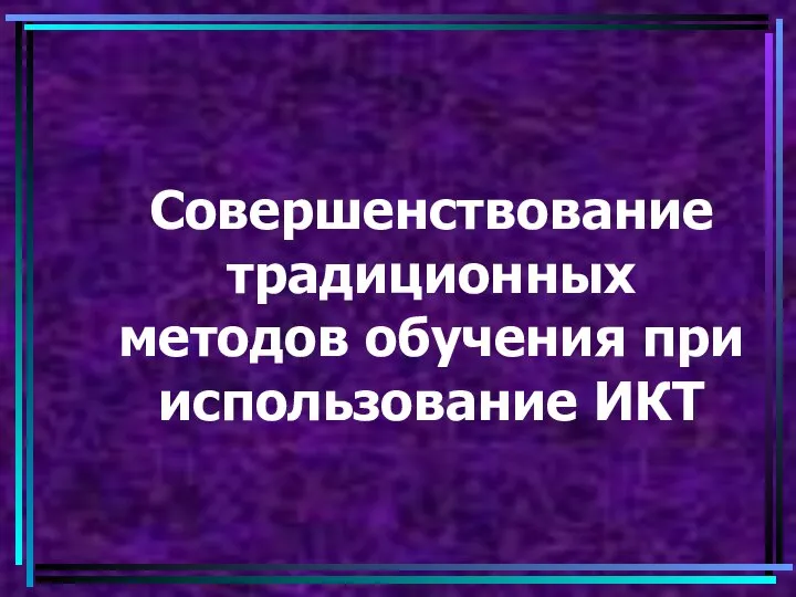 Совершенствование традиционных методов обучения при использование ИКТ