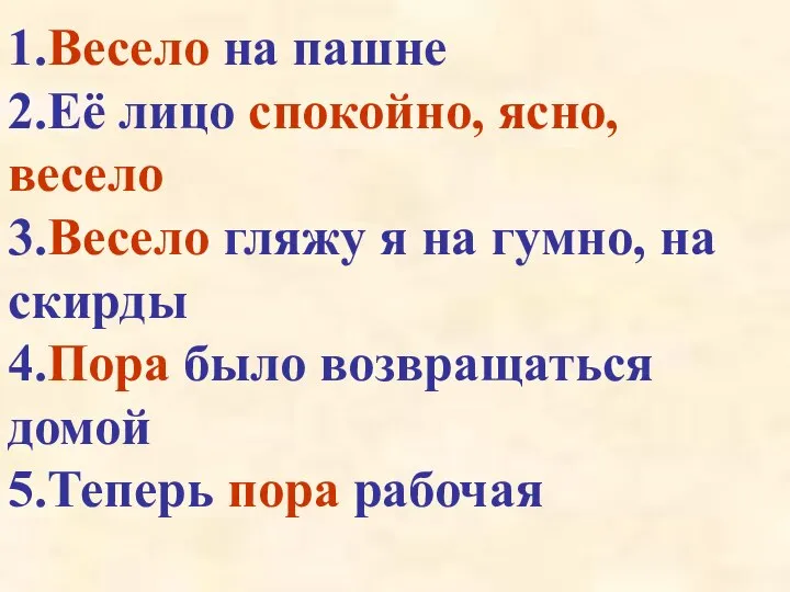 1.Весело на пашне 2.Её лицо спокойно, ясно, весело 3.Весело гляжу я