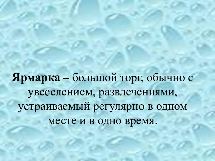 Ярмарка – большой торг, обычно с увеселением, развлечениями, устраиваемый регулярно в