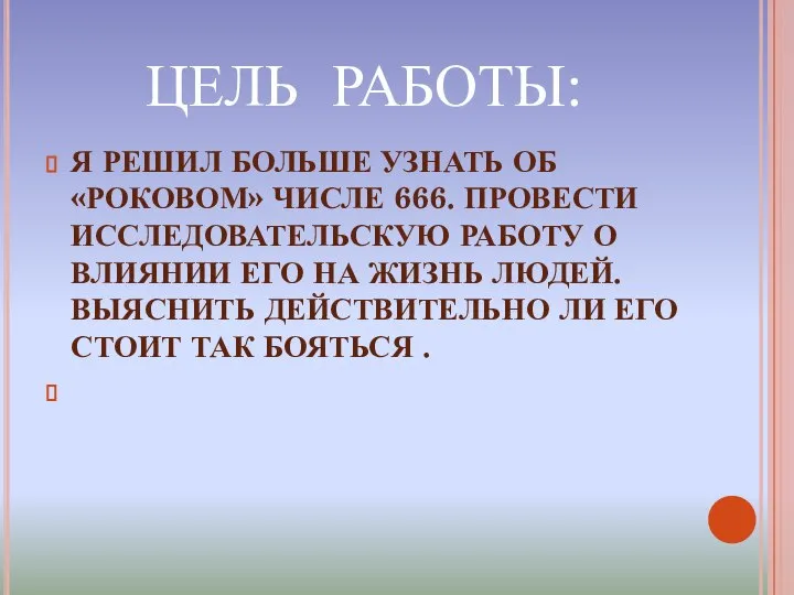 ЦЕЛЬ РАБОТЫ: Я РЕШИЛ БОЛЬШЕ УЗНАТЬ ОБ «РОКОВОМ» ЧИСЛЕ 666. ПРОВЕСТИ