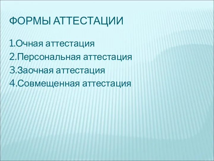 ФОРМЫ АТТЕСТАЦИИ 1.Очная аттестация 2.Персональная аттестация 3.Заочная аттестация 4.Совмещенная аттестация