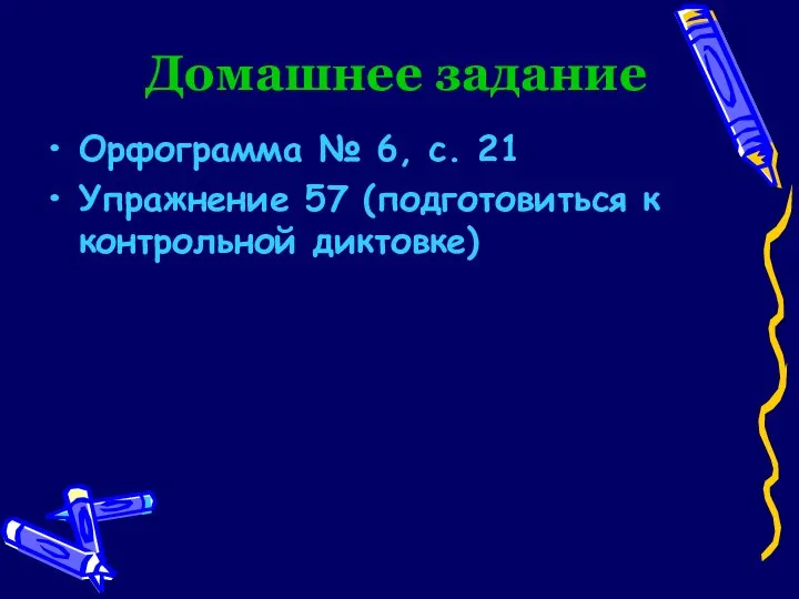 Домашнее задание Орфограмма № 6, с. 21 Упражнение 57 (подготовиться к контрольной диктовке)