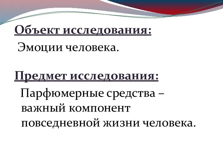 Объект исследования: Эмоции человека. Предмет исследования: Парфюмерные средства – важный компонент повседневной жизни человека.