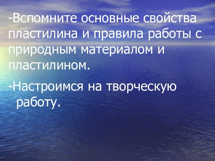 -Вспомните основные свойства пластилина и правила работы с природным материалом и пластилином. -Настроимся на творческую работу.