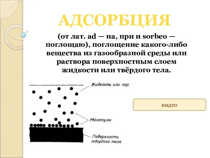 АДСОРБЦИЯ (от лат. ad — на, при и sorbeo — поглощаю),