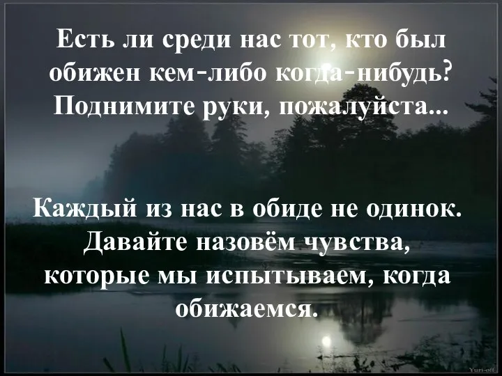 Есть ли среди нас тот, кто был обижен кем-либо когда-нибудь? Поднимите