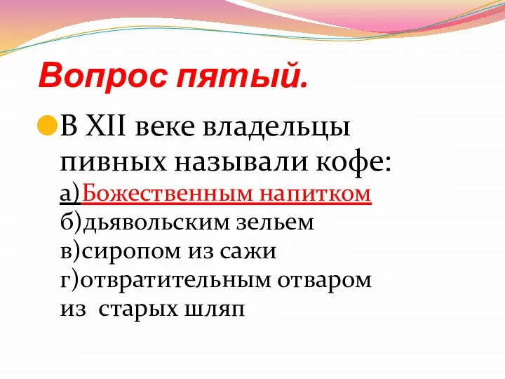 Вопрос пятый. В XII веке владельцы пивных называли кофе: а)Божественным напитком