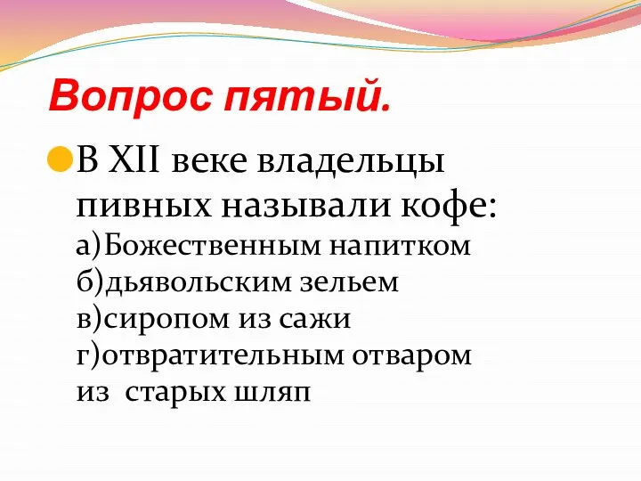 Вопрос пятый. В XII веке владельцы пивных называли кофе: а)Божественным напитком