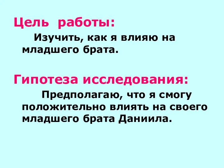 Цель работы: Изучить, как я влияю на младшего брата. Гипотеза исследования: