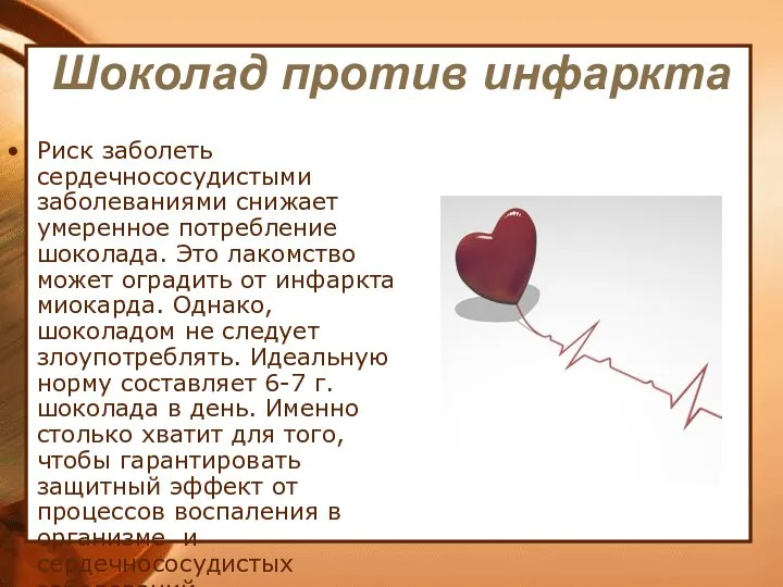 Шоколад против инфаркта Риск заболеть сердечнососудистыми заболеваниями снижает умеренное потребление шоколада.