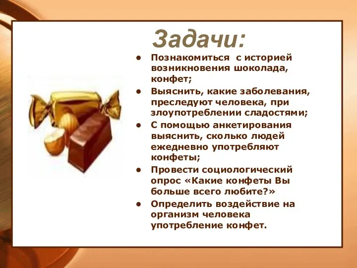 Задачи: Познакомиться с историей возникновения шоколада, конфет; Выяснить, какие заболевания, преследуют