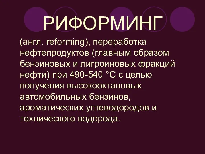 РИФОРМИНГ (англ. reforming), переработка нефтепродуктов (главным образом бензиновых и лигроиновых фракций