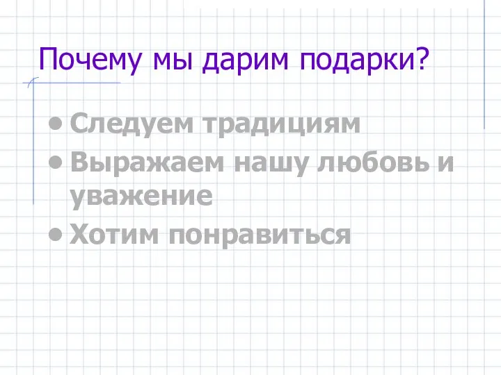 Почему мы дарим подарки? Следуем традициям Выражаем нашу любовь и уважение Хотим понравиться