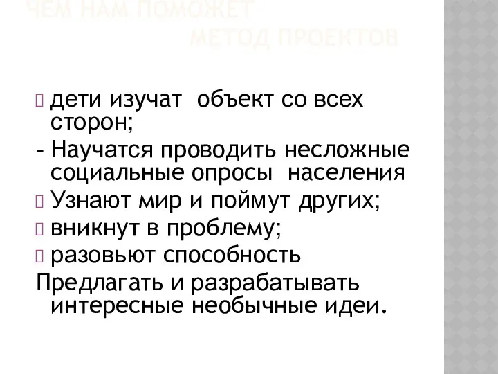 ЧЕМ НАМ ПОМОЖЕТ МЕТОД ПРОЕКТОВ дети изучат объект со всех сторон;