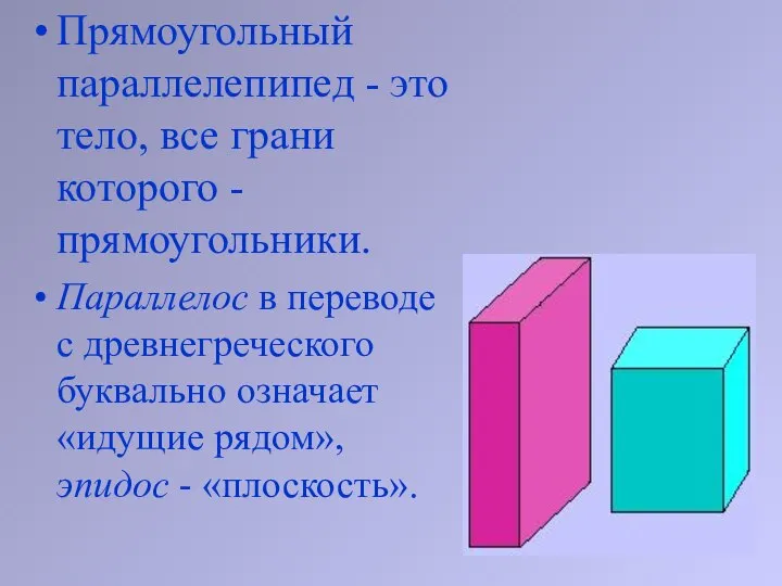 Прямоугольный параллелепипед - это тело, все грани которого - прямоугольники. Параллелос