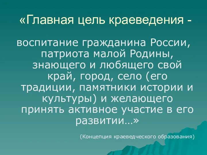 «Главная цель краеведения - воспитание гражданина России, патриота малой Родины, знающего