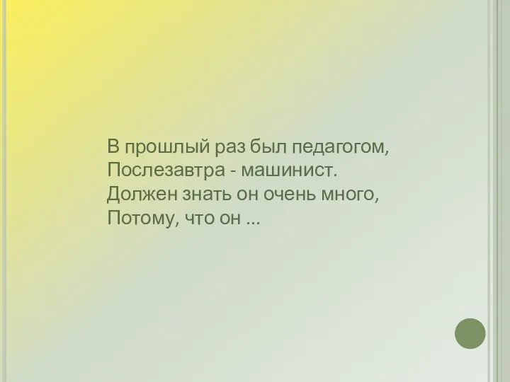 В прошлый раз был педагогом, Послезавтра - машинист. Должен знать он