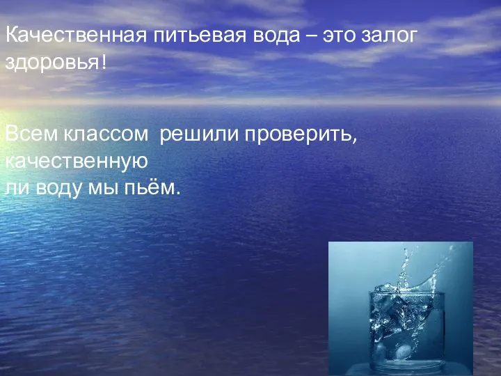 Качественная питьевая вода – это залог здоровья! Всем классом решили проверить, качественную ли воду мы пьём.