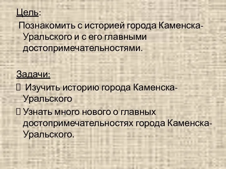 Цель: Познакомить с историей города Каменска-Уральского и с его главными достопримечательностями.