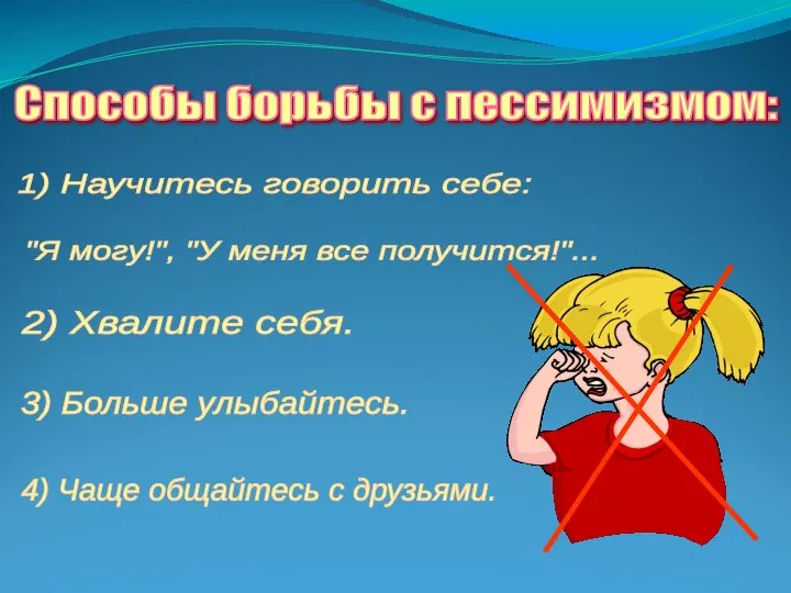 Способы борьбы с пессимизмом: 1) Научитесь говорить себе: 2) Хвалите себя.