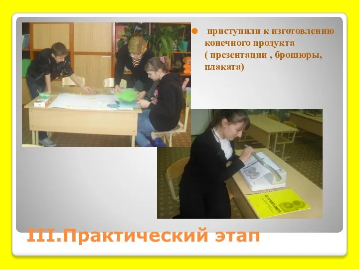 III.Практический этап приступили к изготовлению конечного продукта ( презентации , брошюры, плаката)